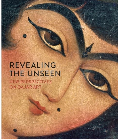 Revealing the Unseen. New Perspectives on Qajar Art