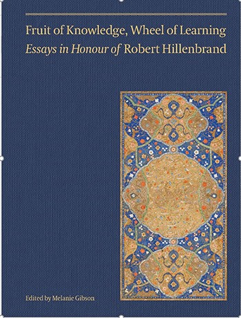 Fruit of Knowledge, Wheel of Learning. Essays in Honour of Robert Hillenbrand